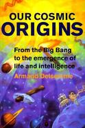 Our Cosmic Origins From the Big Bang to the Emergence of Life and Intelligence cover