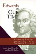 Edwards in Our Time: Jonathan Edwards and the Shaping of American Religion cover