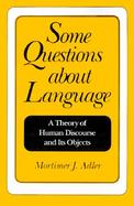 Some Questions About Language A Theory of Human Discourse and Its Objects cover