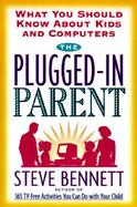 The Plugged-In Parent: What You Should Know about Kids and Computers cover