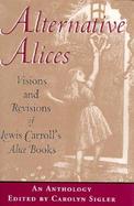 Alternative Alices Visions and Revisions of Lewis Carroll's Alice Books  An Anthology cover