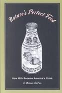 Nature's Perfect Food How Milk Became America's Drink cover