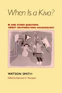 When Is a Kiva? And Other Questions About Southwestern Archaeology cover