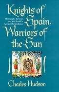 Knights of Spain, Warriors of the Sun: Hernando de Soto and the South's Ancient Chiefdoms cover