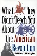 What They Didn't Teach You about the American Revolution cover