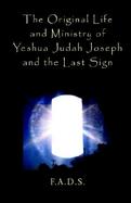 The Original Life and Ministry of Yeshua Judah Joseph and the Last Sign cover
