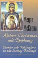 Advent, Christmas, and Epiphany: Stories and Reflections on the Sunday Readings, Volume I cover