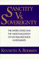 Sanctity Versus Sovereignty The United States and the Nationalization of Natural Resource Investments cover