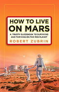 How to Live on Mars A Trusty Guidebook to Surviving and Thriving on the Red Planet cover