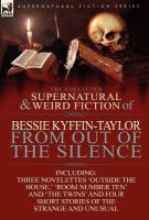 The Collected Supernatural and Weird Fiction of Bessie Kyffin-Taylor-From Out of the Silence-Three Novelettes 'Outside the House,' 'Room Number Ten' cover