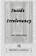 Inside Irrelevancy : And Other Prose - by Jeffrey Landmon cover