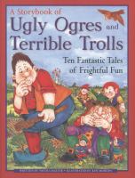 A Storybook of Ugly Ogres and Terrible Trolls : Ten Fantastic Tales of Frightful Fun cover