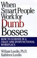 When Smart People Work for Dumb Bosses How to Survive in a Crazy and Dysfunctional Workplace cover