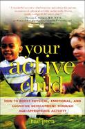 Your Active Child How to Boost Physical, Emotional, and Cognitive Development Through Age-Appropriate Activity cover