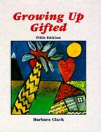Growing Up Gifted: Developing the Potential of Children at Home and at School cover