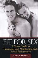 Fit for Sex A Man's Guide to Enhancing and Maintaining Peak Sexual Performance cover