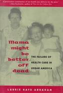 Mama Might Be Better Off Dead The Failure of Health Care in Urban America cover