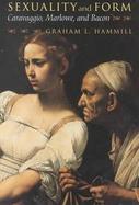 Sexuality and Form Caravaggio, Marlowe, and Bacon cover