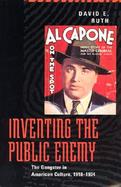 Inventing the Public Enemy The Gangster in American Culture, 1918-1934 cover