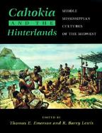 Cahokia and the Hinterlands Middle Mississippian Cultures of the Midwest cover