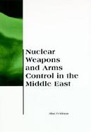 Nuclear Weapons and Arms Control in the Middle East cover