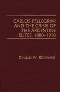 Carlos Pellegrini and the Crisis of the Argentine Elites, 1880-1916 cover