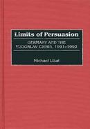 Limits of Persuasion Germany and the Yugoslav Crisis, 1991-1992 cover