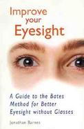 Improve Your Eyesight A Guide to the Bates Method for Better Eyesight Without Glasses cover