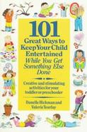 101 Great Ways to Keep Your Child Entertained While You Get Something Else Done cover