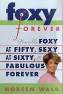 Foxy Forever: How to Be Foxy at Fifty, Sexy at Sixty & Fabulous Forever cover
