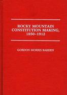 Rocky Mountain Constitution Making, 1850-1912 cover