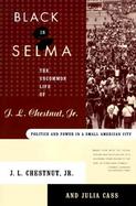 Black in Selma: The Uncommon Life of J. L. Chestnut, Jr.: Politics and Power in a Small American City cover