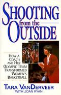 Shooting from the Outside How a Coach and Her Olympic Team Transformed Women's Basketball cover