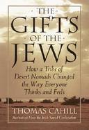 The Gifts of the Jews How a Tribe of Desert Nomads Changed the Way Everyone Thinks and Feels cover