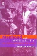 Manhood and Morality Sex, Violence and Ritual in Gisu Society cover