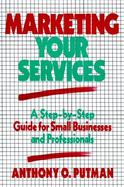 Marketing Your Services A Step-By-Step Guide for Small Businesses and Professionals cover