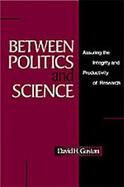 Between Politics and Science Assuring the Productivity and Intergrity of Research cover