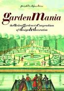 Garden Mania: The Ardent Gardener's Compendium of Design and Decoration cover
