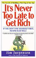 It's Never Too Late to Get Rich: The Secrets of Building a Nest Egg at Any Age cover