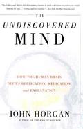 The Undiscovered Mind How the Human Brain Defies Replication, Medication, and Explanation cover