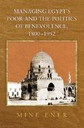 Managing Egypt's Poor and the Politics of Benevolence, 1800-1952 cover