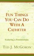 Fun Things You Can Do With a Catheter Enduring a Prostatectomy cover