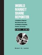 World Market Share Reporter 2001-2002 A Compilation of Reported World Market Share Data and Rankings on Companies, Products, and Services cover