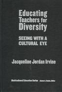 Educating Teachers for Diversity Seeing With a Cultural Eye cover