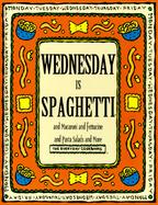 Wednesday is Spaghetti and Macaroni and Fettucine and Pasta Salads and More cover