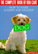 The Complete Book of Dog Care: How to Raise a Happy and Healthy Dog cover