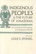 Indigenous Peoples and the Future of Amazonia An Ecological Anthropology of an Endangered World cover