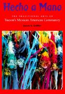 Hecho a Mano The Traditional Arts of Tucson's Mexican American Community cover