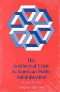 The Intellectual Crisis in American Public Administration cover