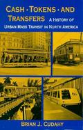 Cash, Tokens and Transfers A History of Urban Mass Transit in North America cover